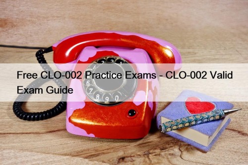 Free CLO-002 Practice Exams - CLO-002 Valid Exam Guide