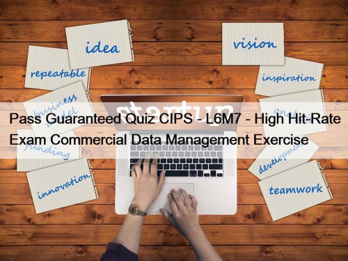 Pass Guaranteed Quiz CIPS - L6M7 - High Hit-Rate Exam Commercial Data Management Exercise