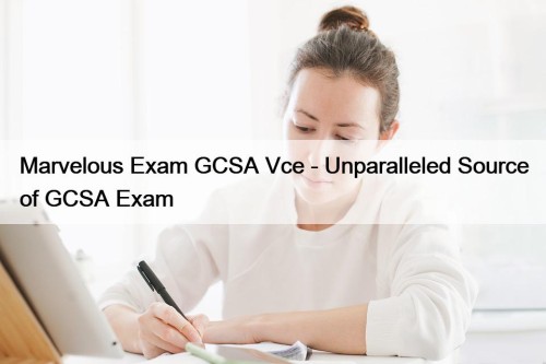 Marvelous Exam GCSA Vce - Unparalleled Source of GCSA Exam