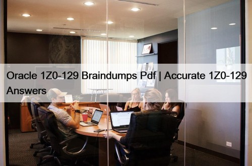 Oracle 1Z0-129 Braindumps Pdf | Accurate 1Z0-129 Answers