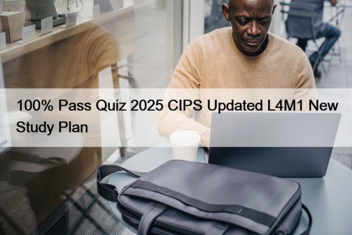 100% Pass Quiz 2025 CIPS Updated L4M1 New Study Plan