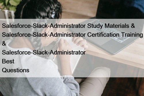Salesforce-Slack-Administrator Study Materials & Salesforce-Slack-Administrator Certification Training & Salesforce-Slack-Administrator Best Questions