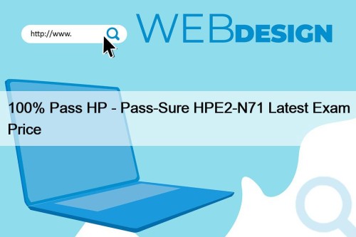 100% Pass HP - Pass-Sure HPE2-N71 Latest Exam Price