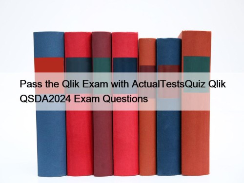 Pass the Qlik Exam with ActualTestsQuiz Qlik QSDA2024 Exam Questions