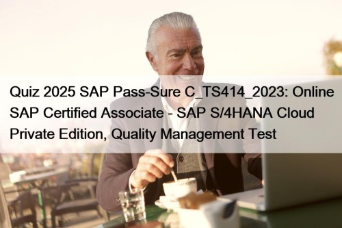 Quiz 2025 SAP Pass-Sure C_TS414_2023: Online SAP Certified Associate - SAP S/4HANA Cloud Private Edition, Quality Management Test