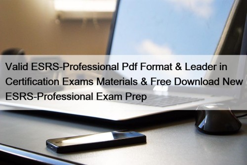 Valid ESRS-Professional Pdf Format & Leader in Certification Exams Materials & Free Download New ESRS-Professional Exam Prep