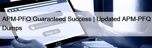 APM-PFQ Guaranteed Success | Updated APM-PFQ Dumps
