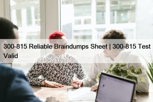 300-815 Reliable Braindumps Sheet | 300-815 Test Valid