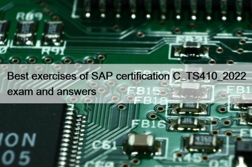 Best exercises of SAP certification C_TS410_2022 exam and answers