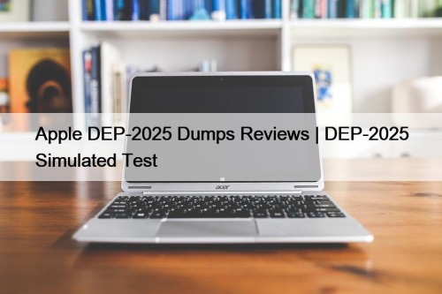 Apple DEP-2025 Dumps Reviews | DEP-2025 Simulated Test