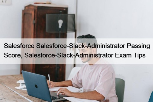 Salesforce Salesforce-Slack-Administrator Passing Score, Salesforce-Slack-Administrator Exam Tips