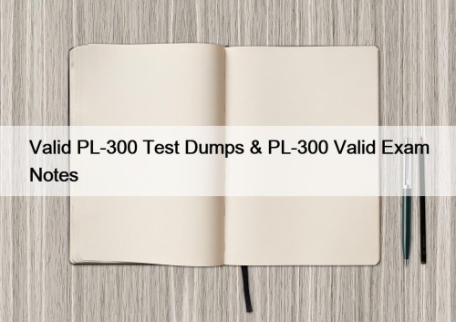 Valid PL-300 Test Dumps & PL-300 Valid Exam Notes