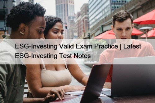 ESG-Investing Valid Exam Practice | Latest ESG-Investing Test Notes