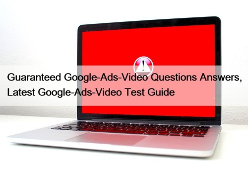 Guaranteed Google-Ads-Video Questions Answers, Latest Google-Ads-Video Test Guide