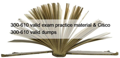 300-610 valid exam practice material & Cisco 300-610 valid dumps