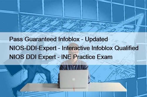 Pass Guaranteed Infoblox - Updated NIOS-DDI-Expert - Interactive Infoblox Qualified NIOS DDI Expert - INE Practice Exam