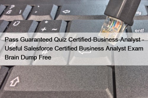 Pass Guaranteed Quiz Certified-Business-Analyst - Useful Salesforce Certified Business Analyst Exam Brain Dump Free
