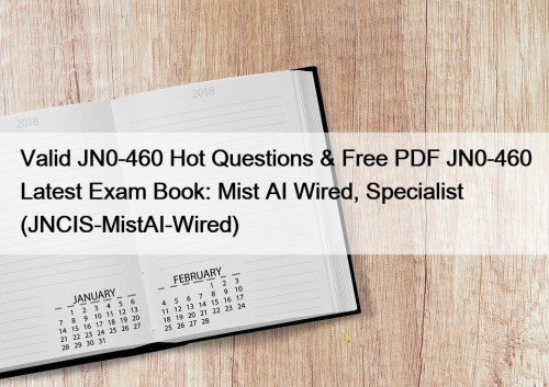 Valid JN0-460 Hot Questions & Free PDF JN0-460 Latest Exam Book: Mist AI Wired, Specialist (JNCIS-MistAI-Wired)