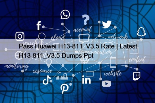 Pass Huawei H13-811_V3.5 Rate | Latest H13-811_V3.5 Dumps Ppt