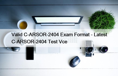 Valid C-ARSOR-2404 Exam Format - Latest C-ARSOR-2404 Test Vce
