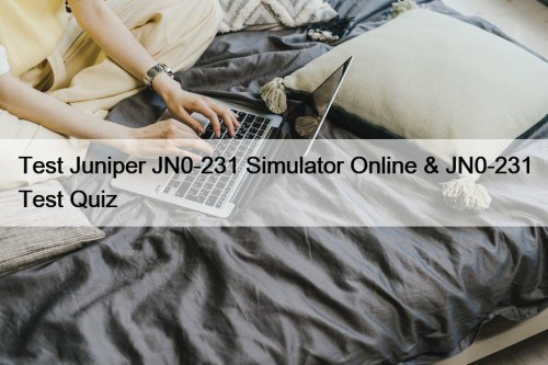 Test Juniper JN0-231 Simulator Online & JN0-231 Test Quiz