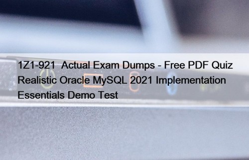 1Z1-921  Actual Exam Dumps - Free PDF Quiz Realistic Oracle MySQL 2021 Implementation Essentials Demo Test