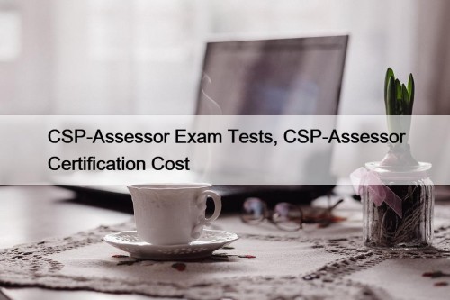 CSP-Assessor Exam Tests, CSP-Assessor Certification Cost