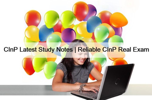CInP Latest Study Notes | Reliable CInP Real Exam