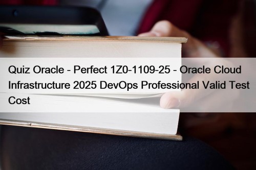 Quiz Oracle - Perfect 1Z0-1109-25 - Oracle Cloud Infrastructure 2025 DevOps Professional Valid Test Cost