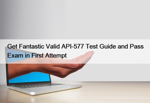 Get Fantastic Valid API-577 Test Guide and Pass Exam in First Attempt