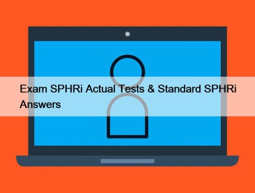 Exam SPHRi Actual Tests & Standard SPHRi Answers