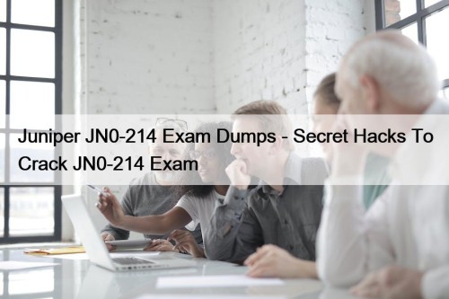 Juniper JN0-214 Exam Dumps - Secret Hacks To Crack JN0-214 Exam