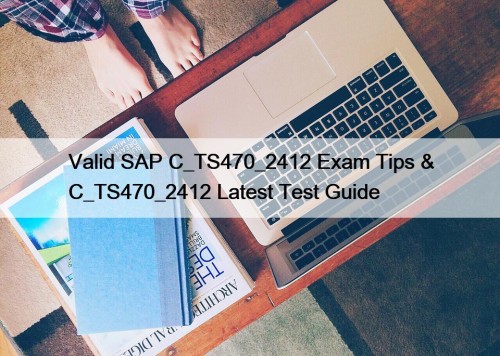 Valid SAP C_TS470_2412 Exam Tips & C_TS470_2412 Latest Test Guide