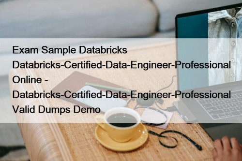 Exam Sample Databricks Databricks-Certified-Data-Engineer-Professional Online - Databricks-Certified-Data-Engineer-Professional Valid Dumps Demo