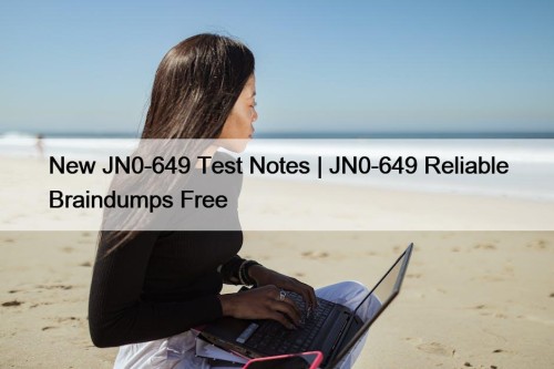 New JN0-649 Test Notes | JN0-649 Reliable Braindumps Free
