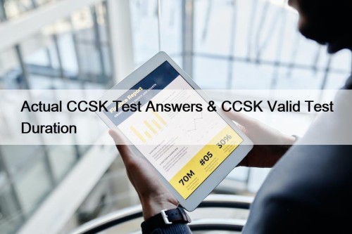 Actual CCSK Test Answers & CCSK Valid Test Duration