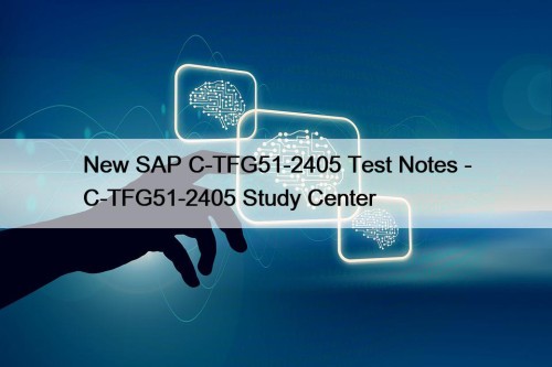 New SAP C-TFG51-2405 Test Notes - C-TFG51-2405 Study Center