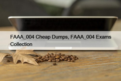 FAAA_004 Cheap Dumps, FAAA_004 Exams Collection