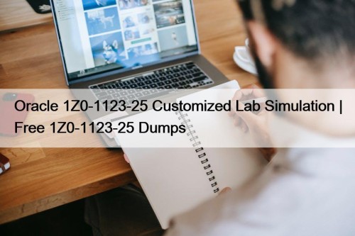 Oracle 1Z0-1123-25 Customized Lab Simulation | Free 1Z0-1123-25 Dumps